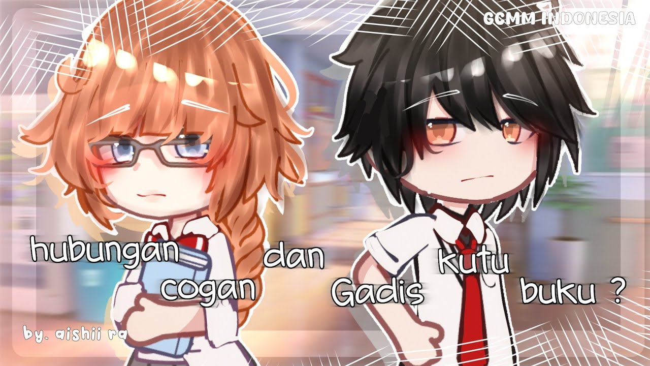 —୨ৎ CogAn Dan Gadis Kutu Buku ||  GCMM Indonesia by aishii ra