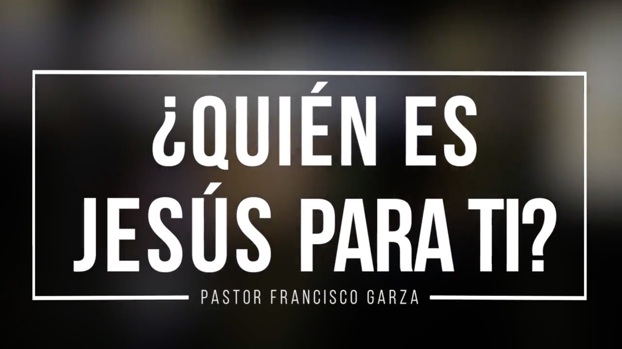 ¿Quién es Jesús para ti? - Pastor Francisco Garza (3/Octubre/2018)