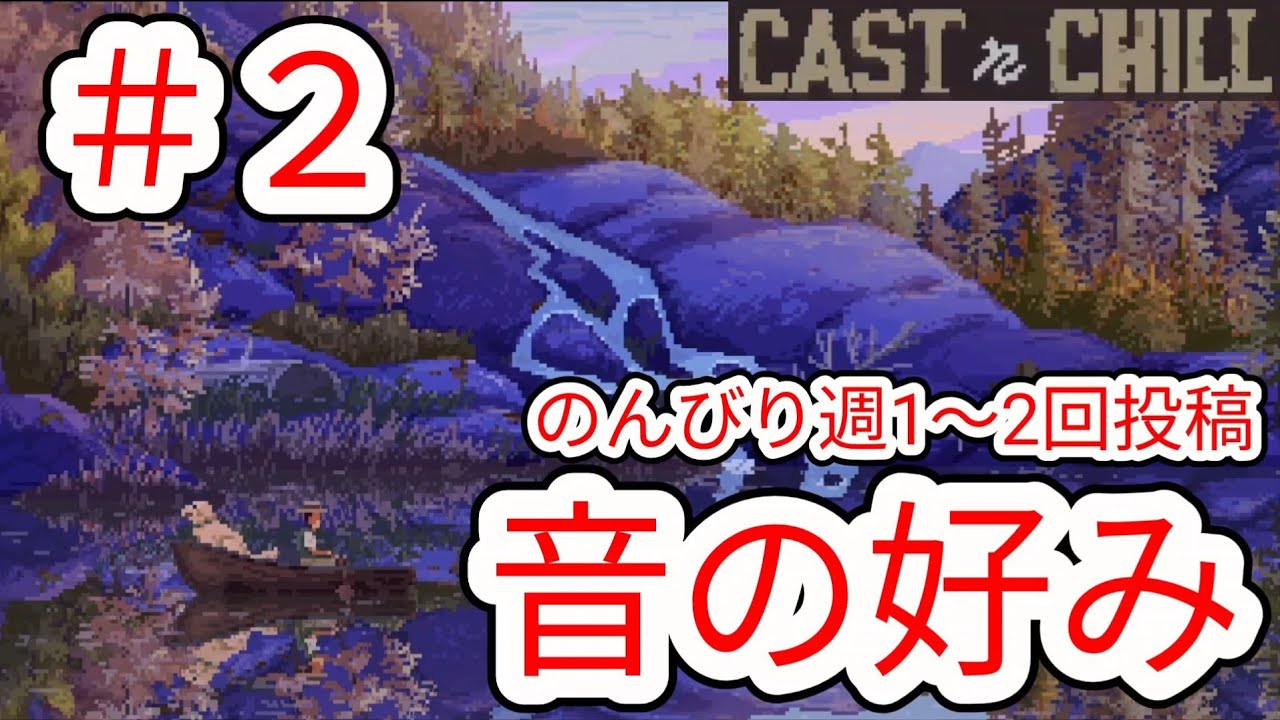 【CAST n CHILL】#2 (雑談)好きな音と苦手な音 途中テーマの脱線あり【チル釣りゲーム】