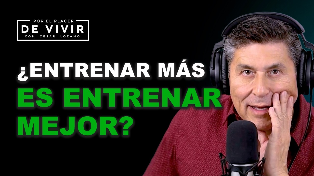 Entrenar más ¿Es entrenar mejor? | Por el Placer de Vivir con César Lozano