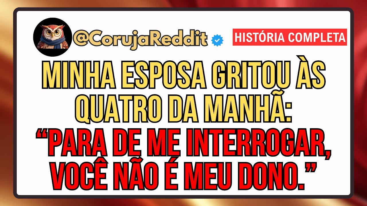 Minha Esposa Gritou, Às 4 Da Manhã: "Pare De Me interrogar. Você Não é Meu Dono."