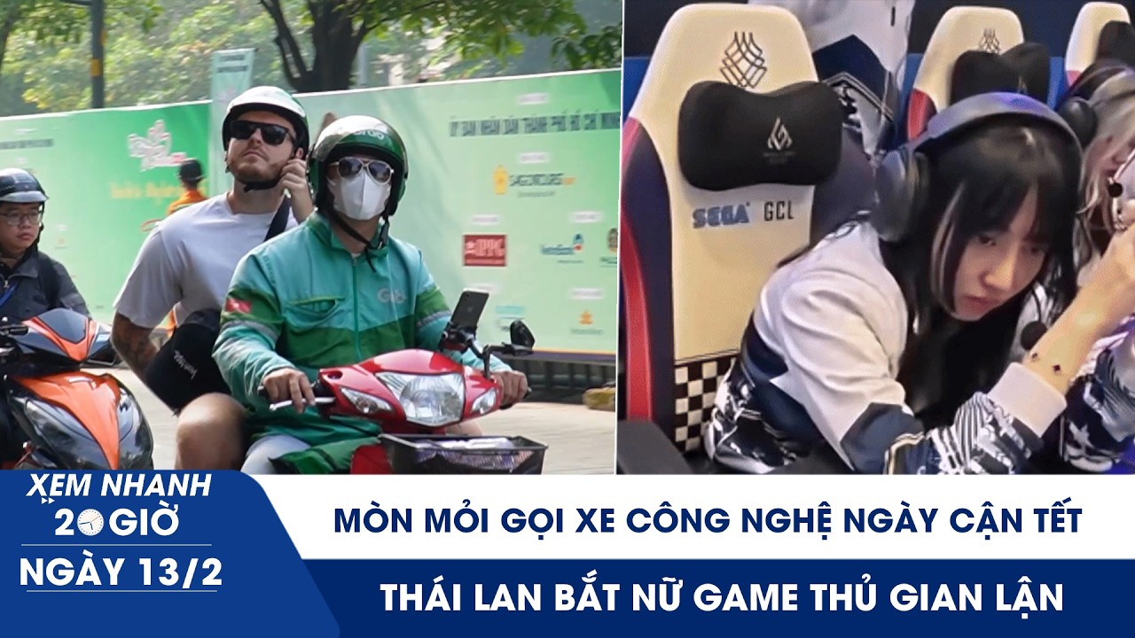 XEM NHANH 20H 26 tết: Mòn mỏi gọi xe công nghệ ngày cận tết | Thái Lan bắt nữ game thủ gian lận