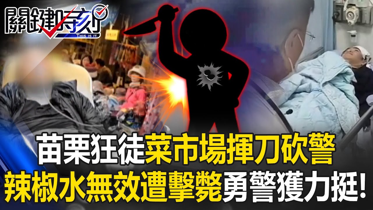 辣椒水壓不住！苗栗狂徒人潮群聚菜市場揮刀砍警遭擊斃 勇警獲力挺！【關鍵時刻】20260204-2 張炤和 張禹宣 吳政峰 黃世聰