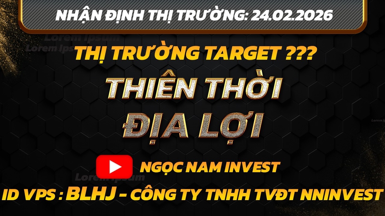 Chứng khoán hôm nay|Nhận định thị trường: 24/02 : THIÊN THỜI - ĐỊA LỢI