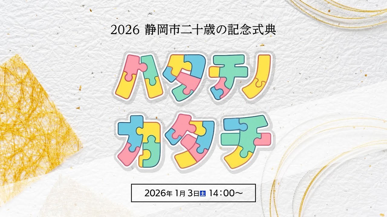 2026 静岡市二十歳の記念式典 ハタチノカタチ ～20年のキセキにありがとうを～（アーカイブ版）