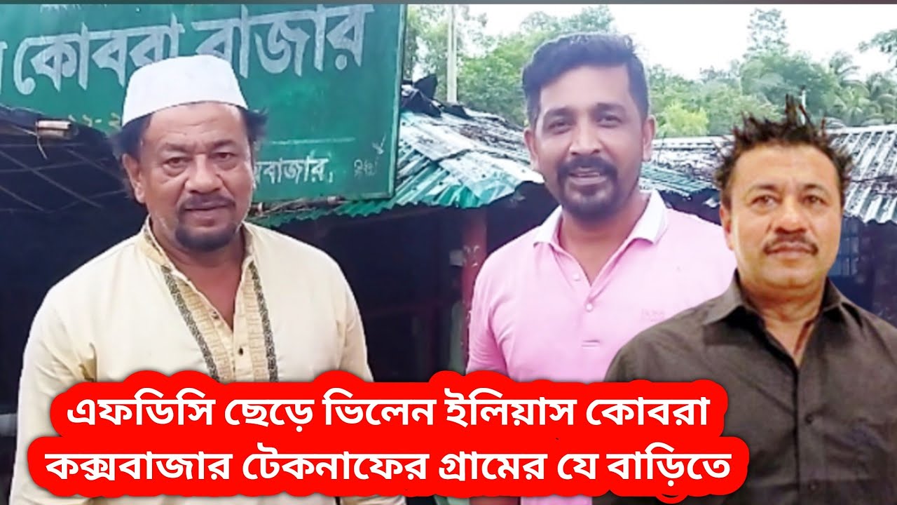 চলচ্চিত্র অভিনেতা ভিলেন ইলিয়াস কোবরার গ্রামের বাড়ি কক্সবাজার টেকনাফে ।