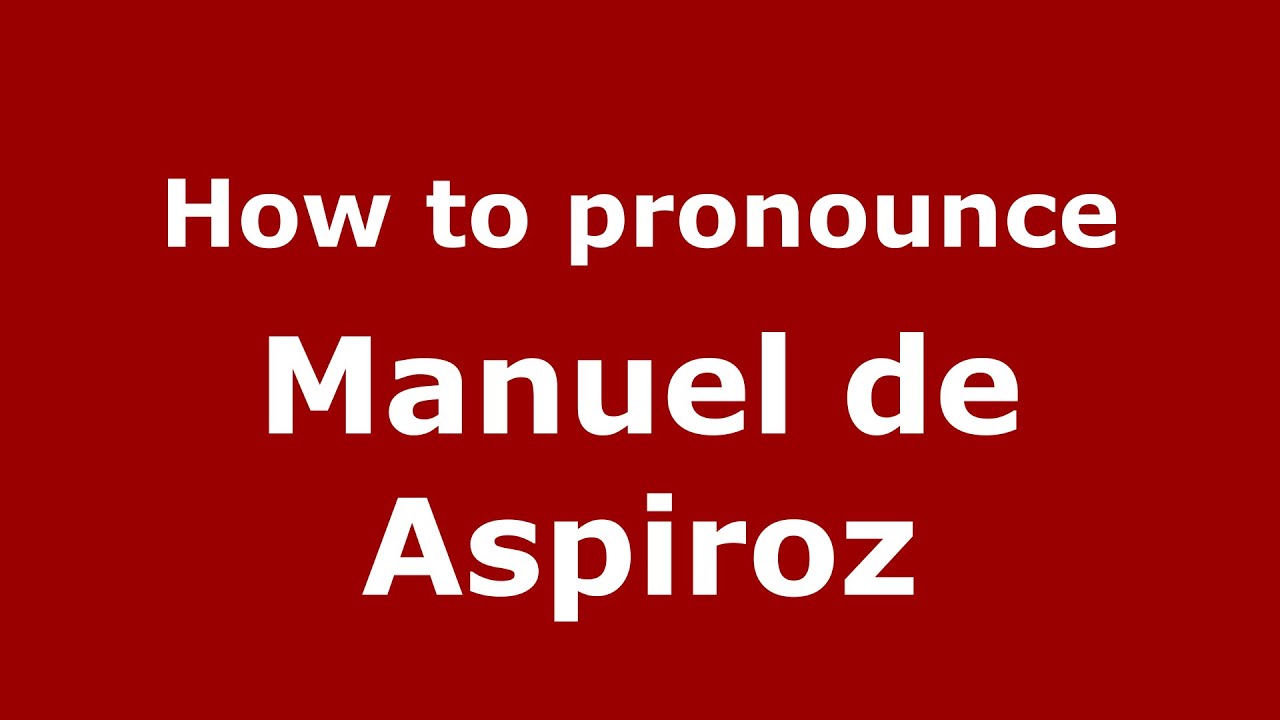 How do you say Manuel de Aspiroz in Mexico (Mexican Spanish)? - PronounceNames.com