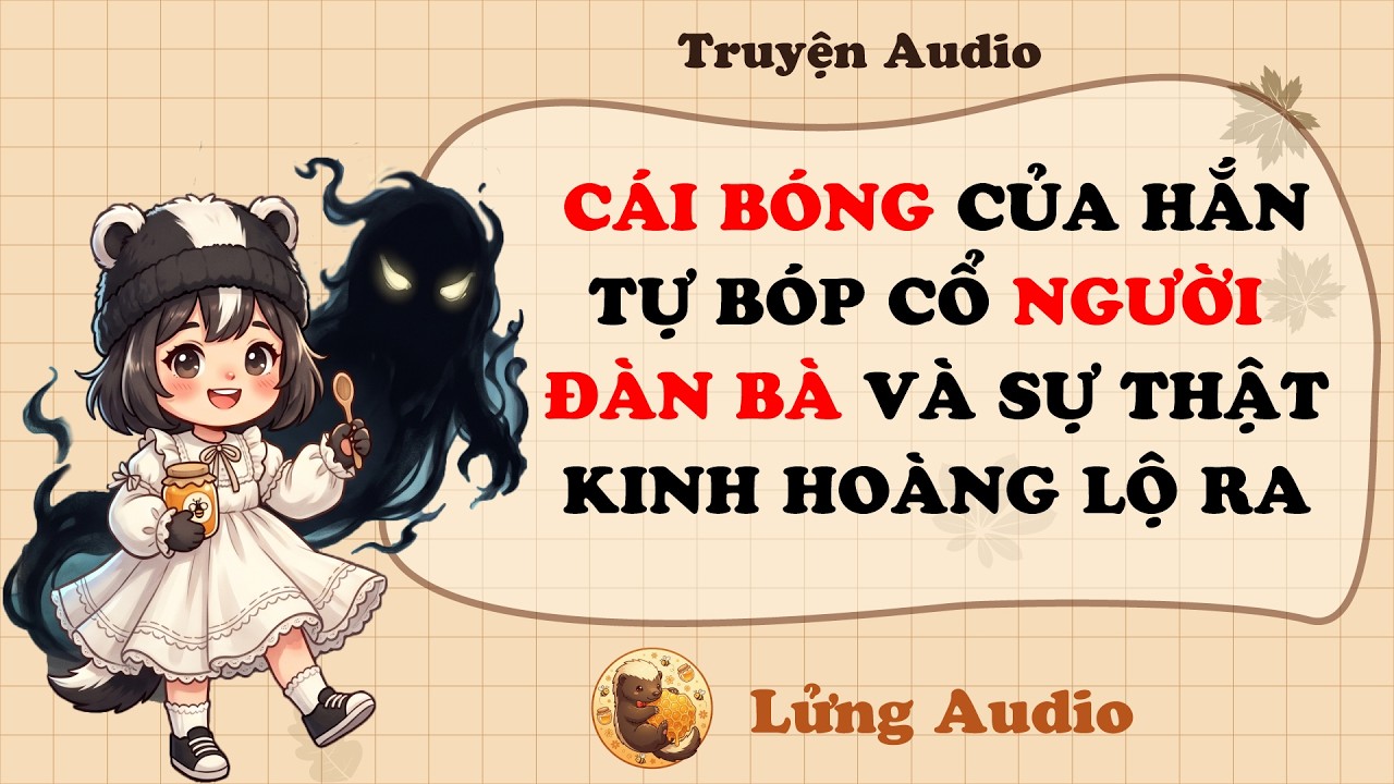 【Truyện Audio】C&Aacute;I B&Oacute;NG CỦA HẮN TỰ B&Oacute;P CỔ NGƯỜI Đ&Agrave;N B&Agrave; V&Agrave; SỰ THẬT KINH HO&Agrave;NG LỘ RA | Lửng Audio