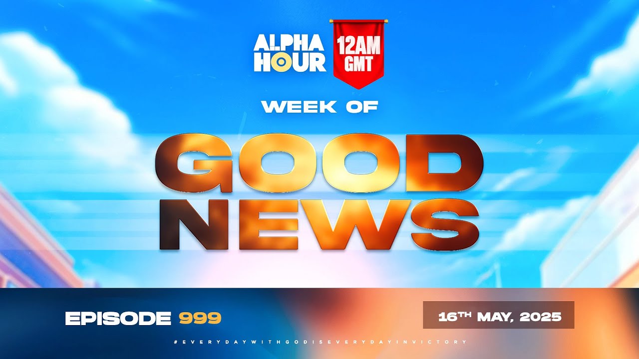 ALPHA HOUR EPISODE 999 || GOOD NEWS || 16th MAY,2025