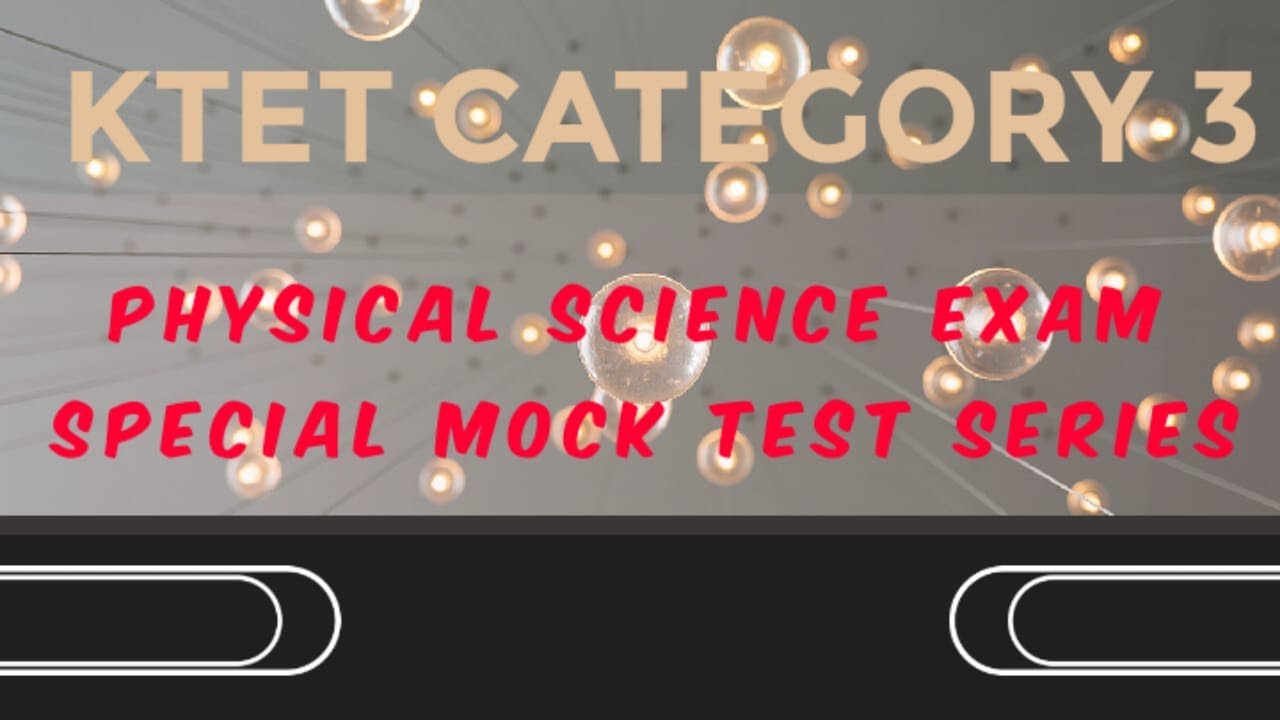 KTET CATEGORY 3 PHYSICAL SCIENCE EXAM SPECIAL MOCK TEST | MOCK TEST SERIES EXAM SPECIAL QUESTIONS