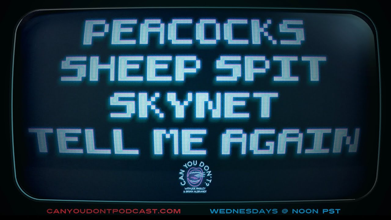 Can You Don't? | Peacocks. Sheep Spit. Skynet. Tell Me Again.