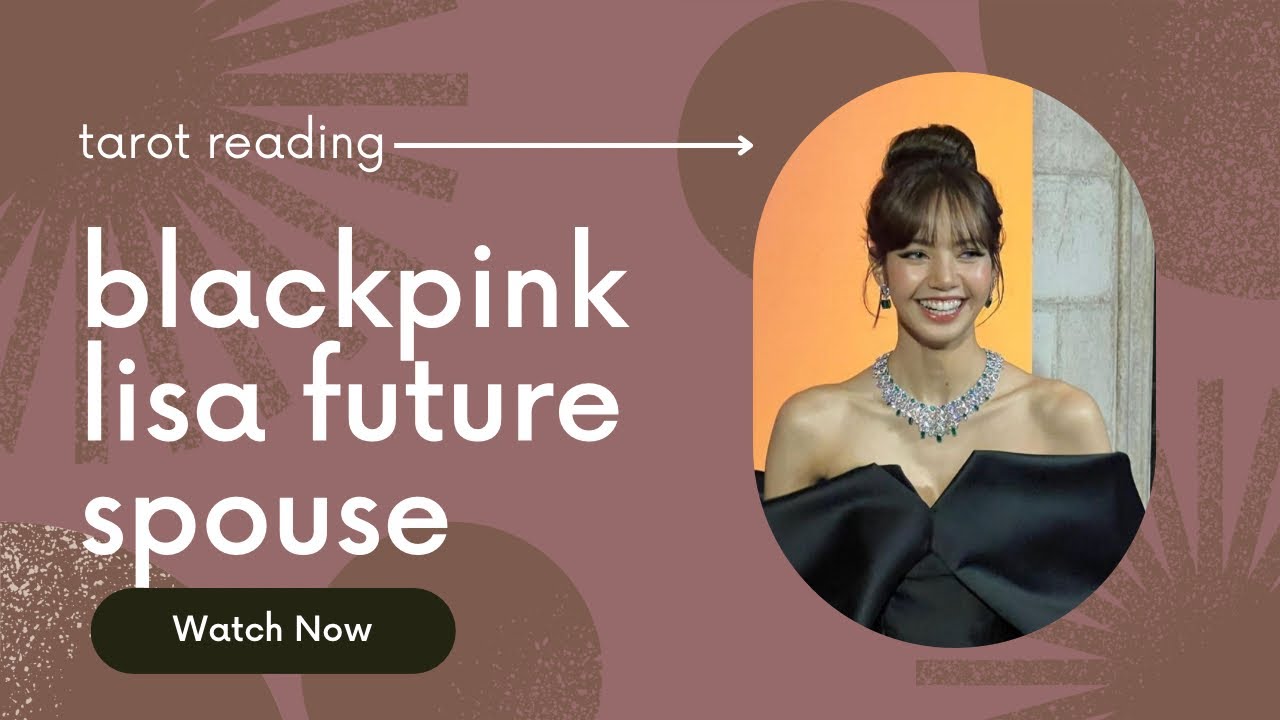 lisa blackpink future spouse tarot reading
