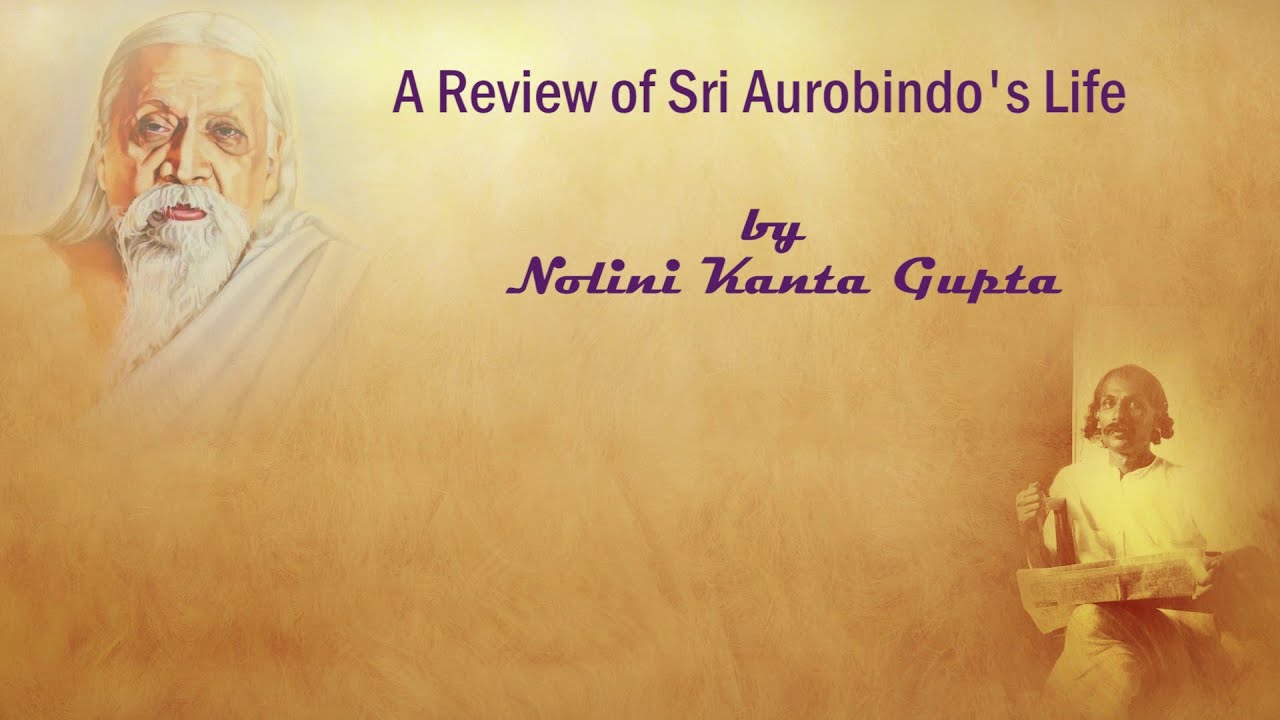 A Review of Sri Aurobindo's Life - by Nolini Kanta Gupta