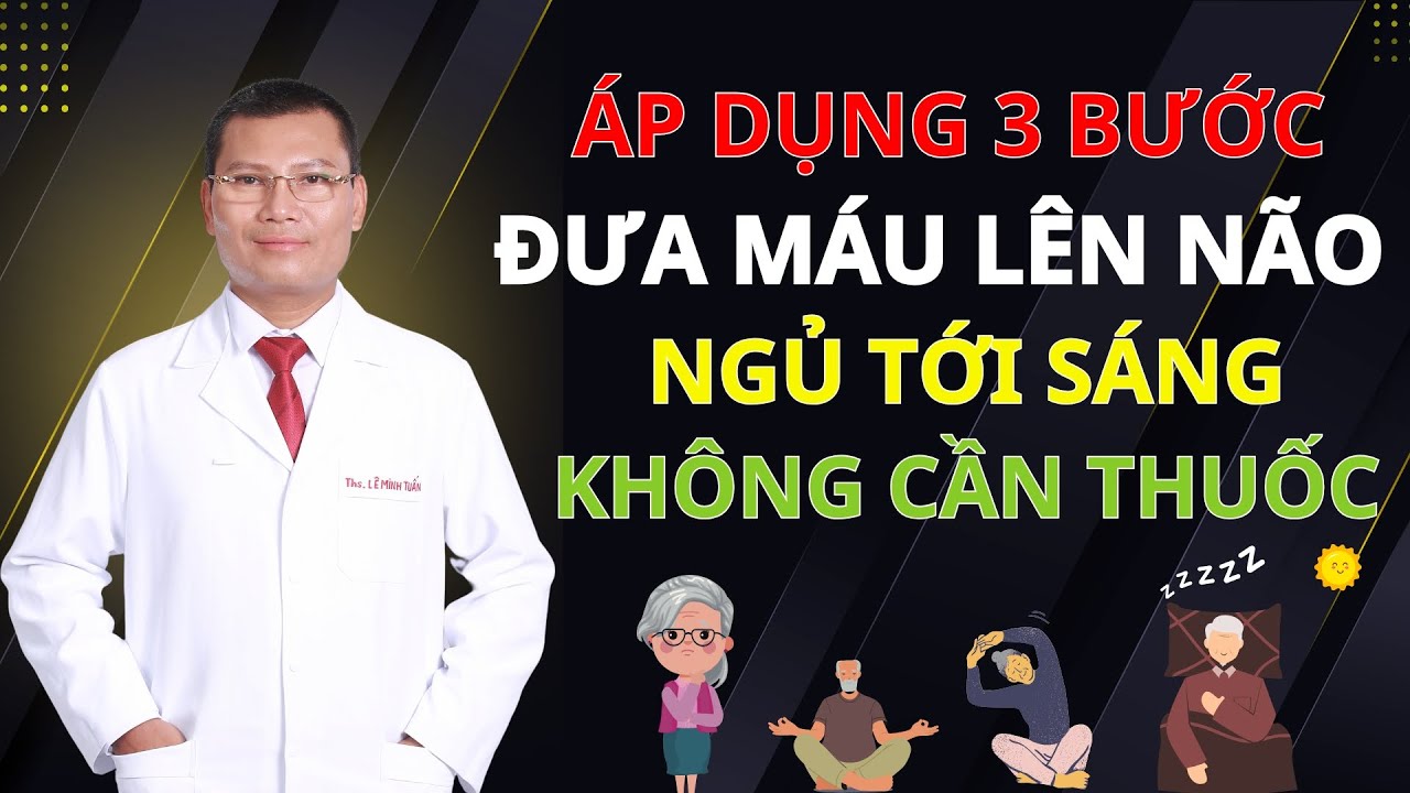 3 BƯỚC ĐƯA MÁU LÊN NÃO GIÚP NGỦ NGON KHÔNG CẦN THUỐC | Tuấn Thầy Thuốc
