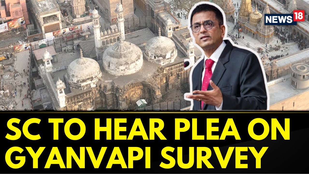 Gyanvapi Survey Update | CJI Chandrachud To Hears The Plea Of Muslim Side On ASI Survey | News18