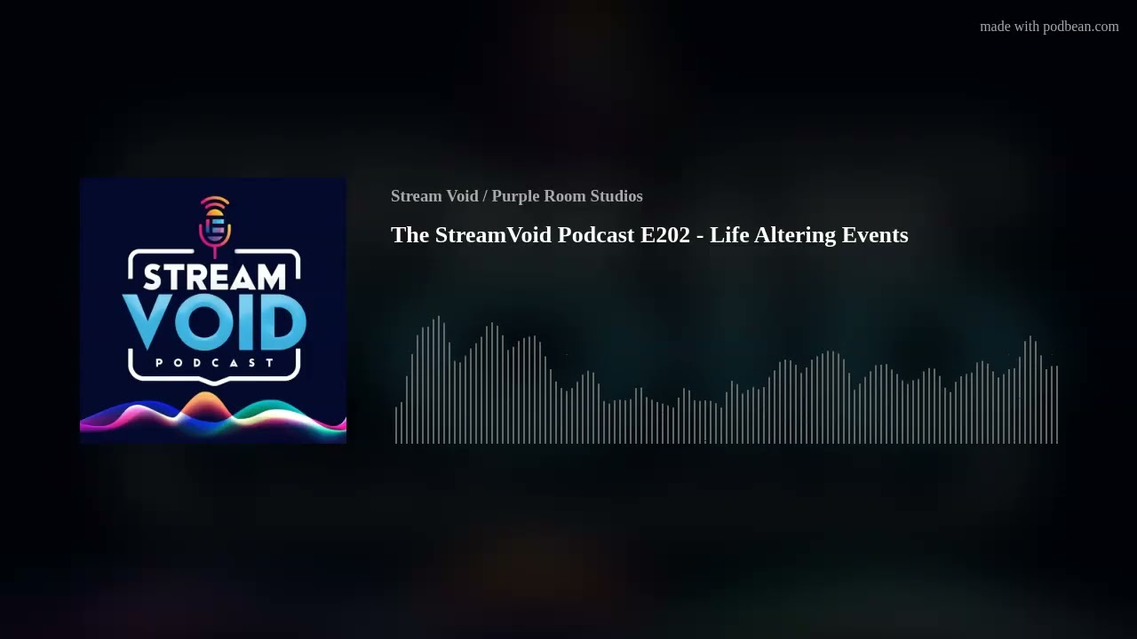 The StreamVoid Podcast E202 - Life Altering Events