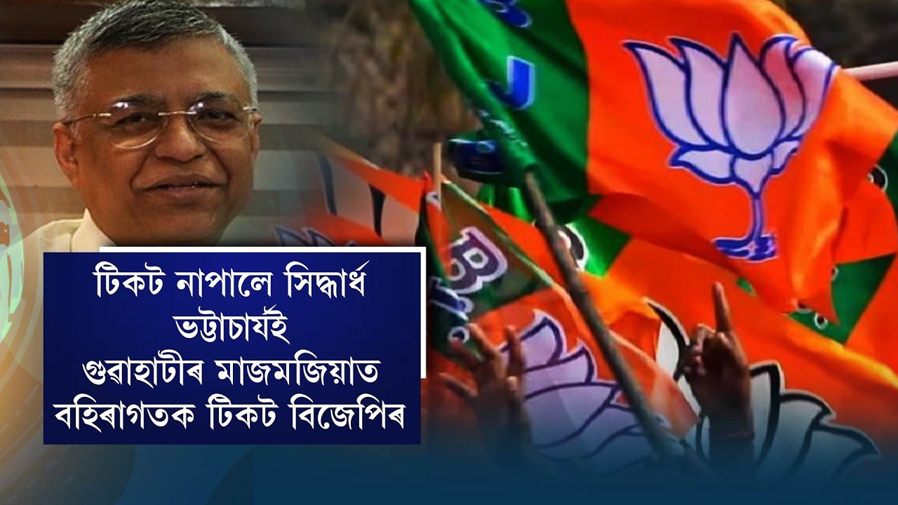 টিকট নাপালে সিদ্ধাৰ্ধ ভট্টাচাৰ্যই । গুৱাহাটীৰ মাজমজিয়াত বহিৰাগতক টিকট বিজেপিৰ