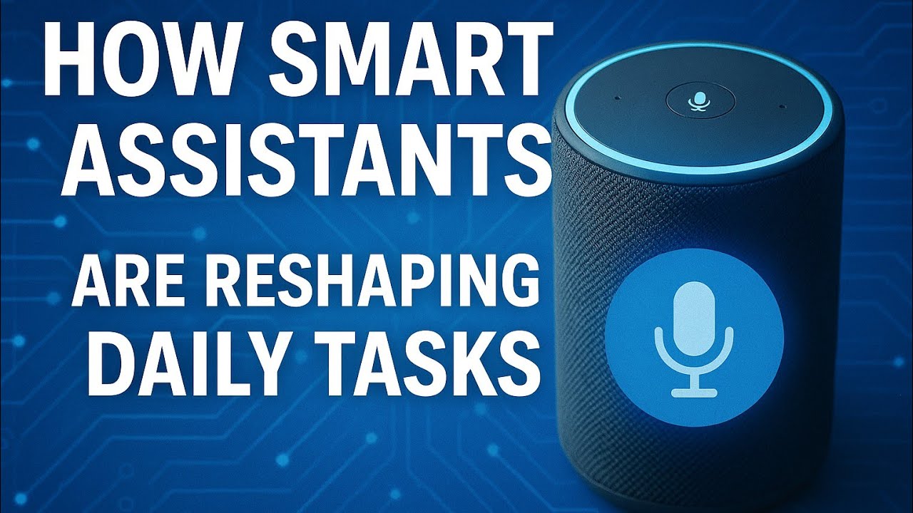 How Smart Assistants are Reshaping Daily Tasks