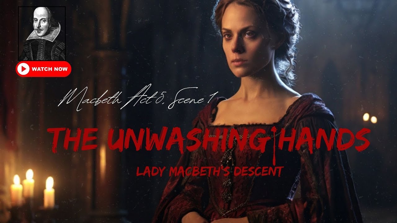 The Unwashing Hands: Lady Macbeth's Descent (Macbeth, Act 5, Scene 1) 