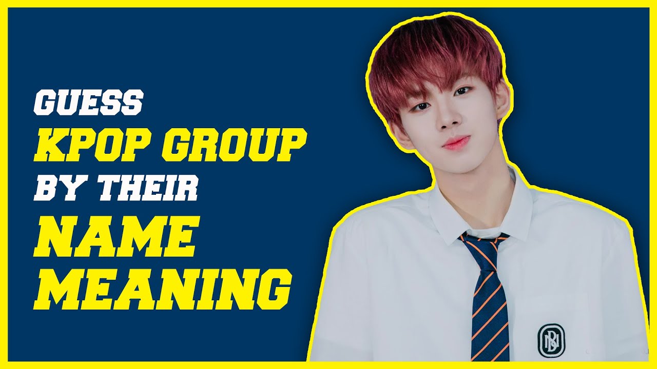 [KPOP GAME] GUESS KPOP GROUP BY THEIR GROUP NAME MEANING #1