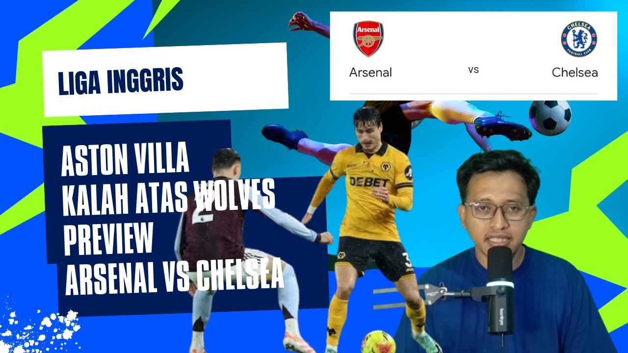 Kejutan, Aston Villa kalah atas Wolves 2-0 & Preview pertandingan Arsenal vs Chelsea 