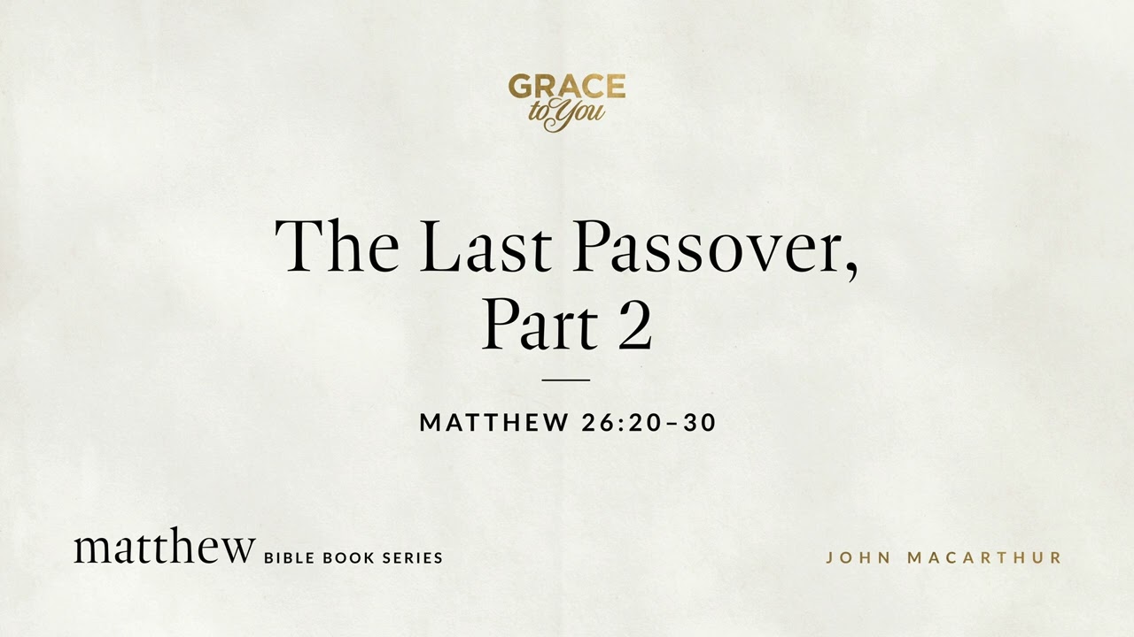 The Last Passover, Part 2 (Matthew 26:20&ndash;30) John MacArthur