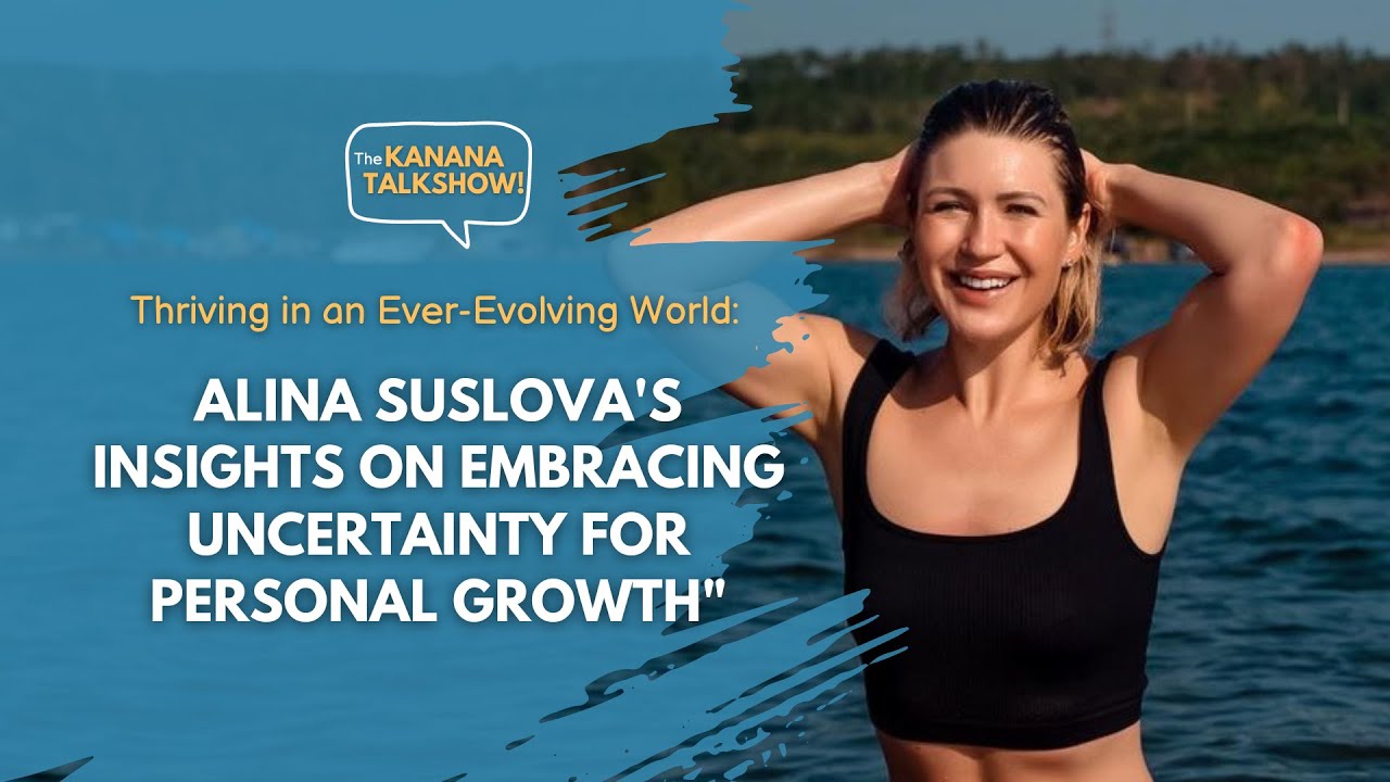 Thriving in an Evolving World: Alina Suslova's Insights on Embracing Uncertainty for Personal Growth