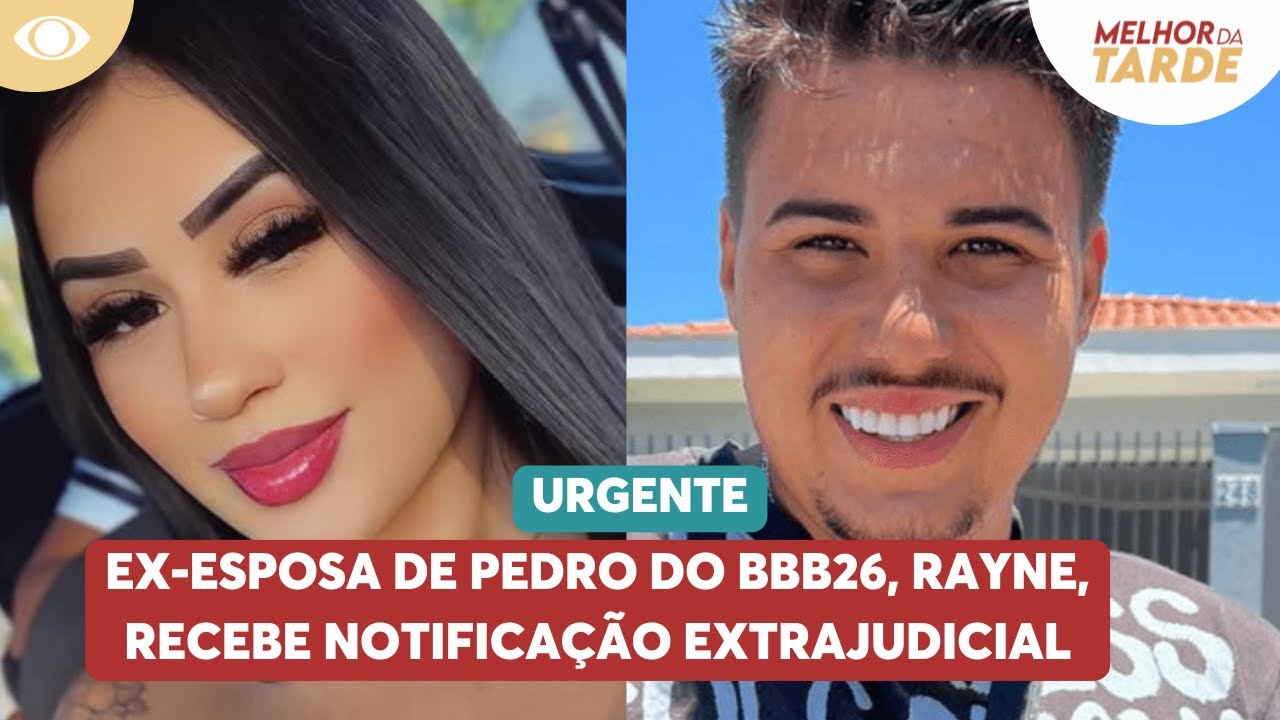 Ex-esposa de Pedro do BBB26, Rayne, recebe notificação extrajudicial | Melhor da Tarde