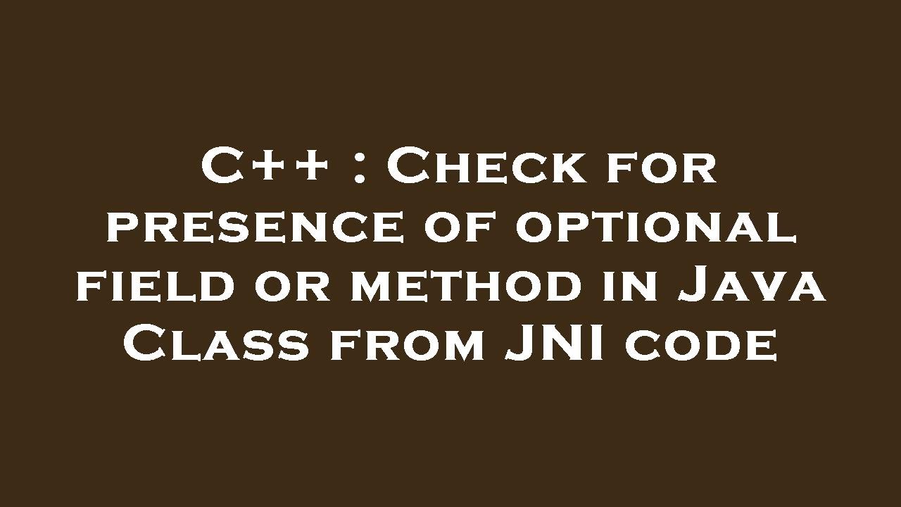 C++ : Check for presence of optional field or method in Java Class from JNI code