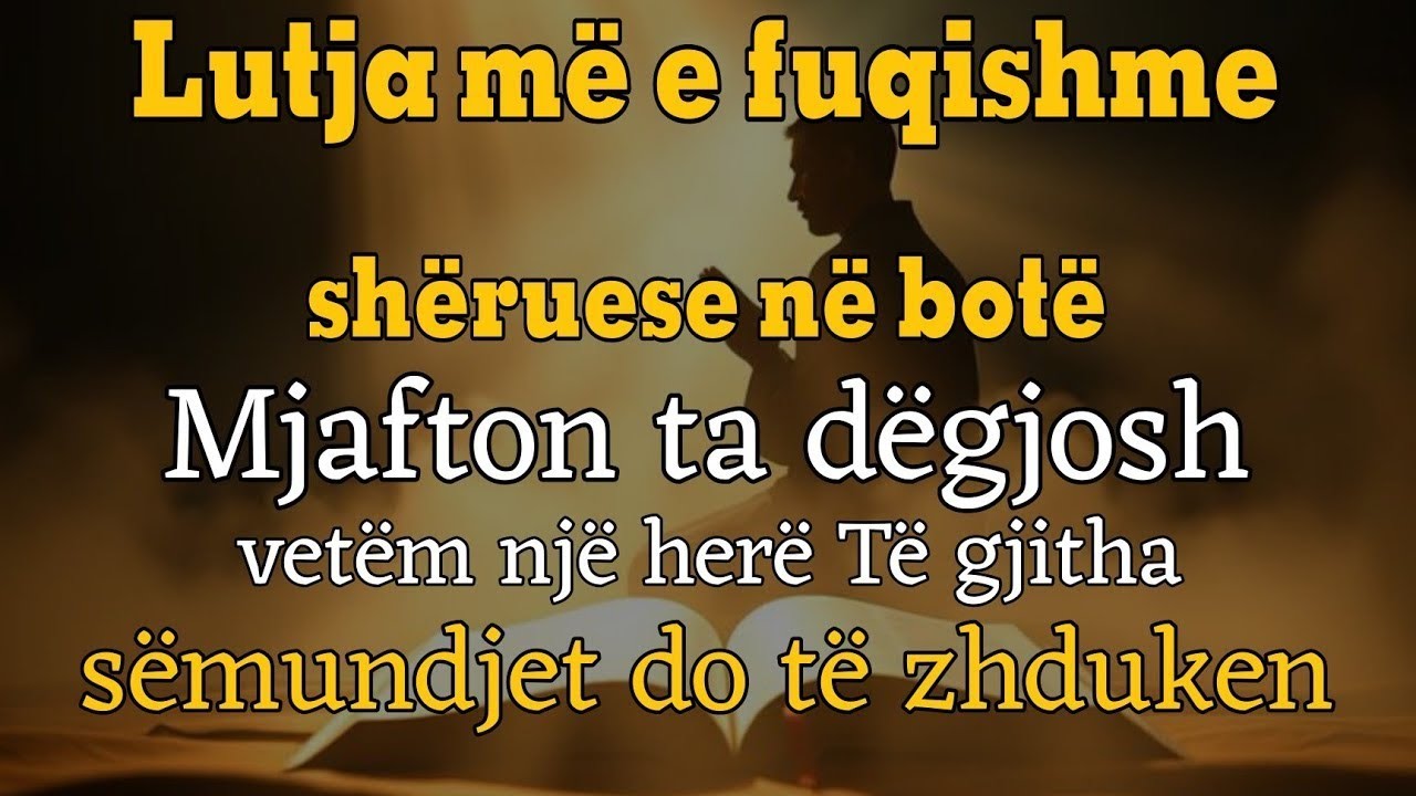 Lutja më e fuqishme shëruese nëbotëMjafton ta dëgjosh vetëmnjë herëTë gjitha sëmundjet do të zhduken