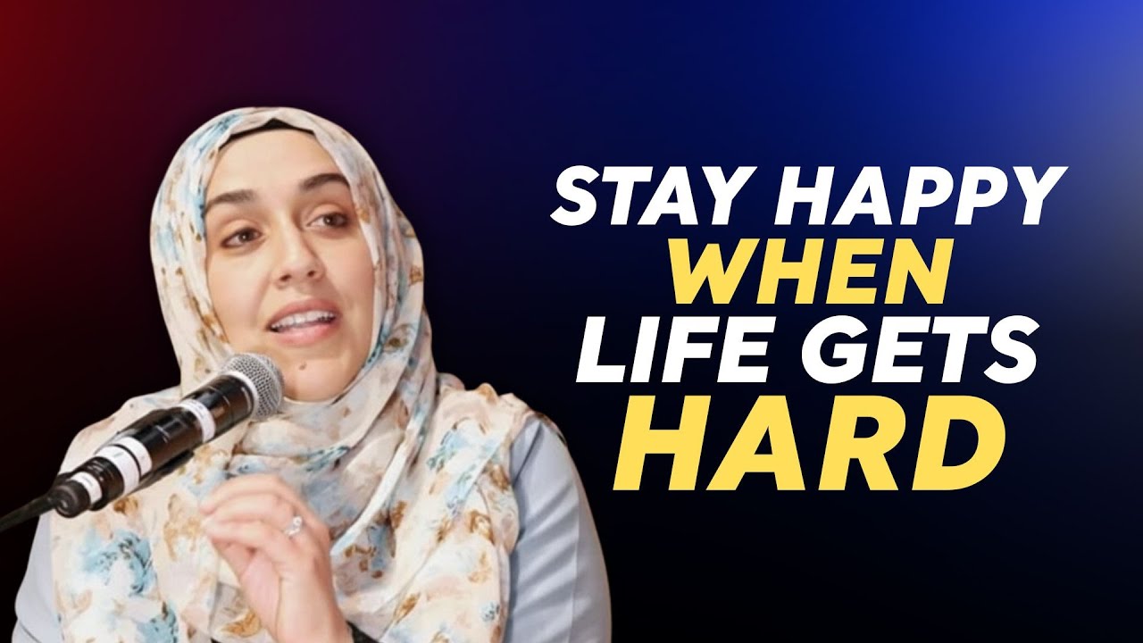 How to Stay Happy Even When Life Is Hard | Islamic Reminder | Yasmin Mogahed