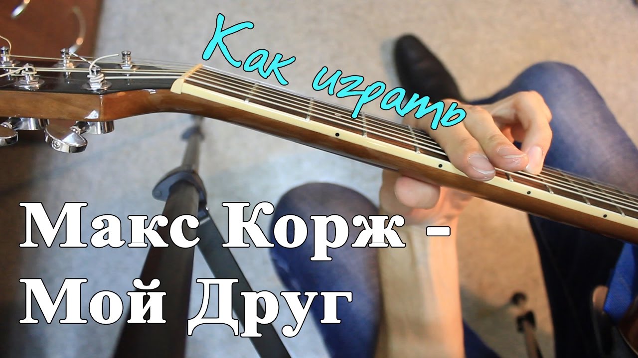 Как играть: МАКС КОРЖ - МОЙ ДРУГ аккорды (Полный Разбор Песни)