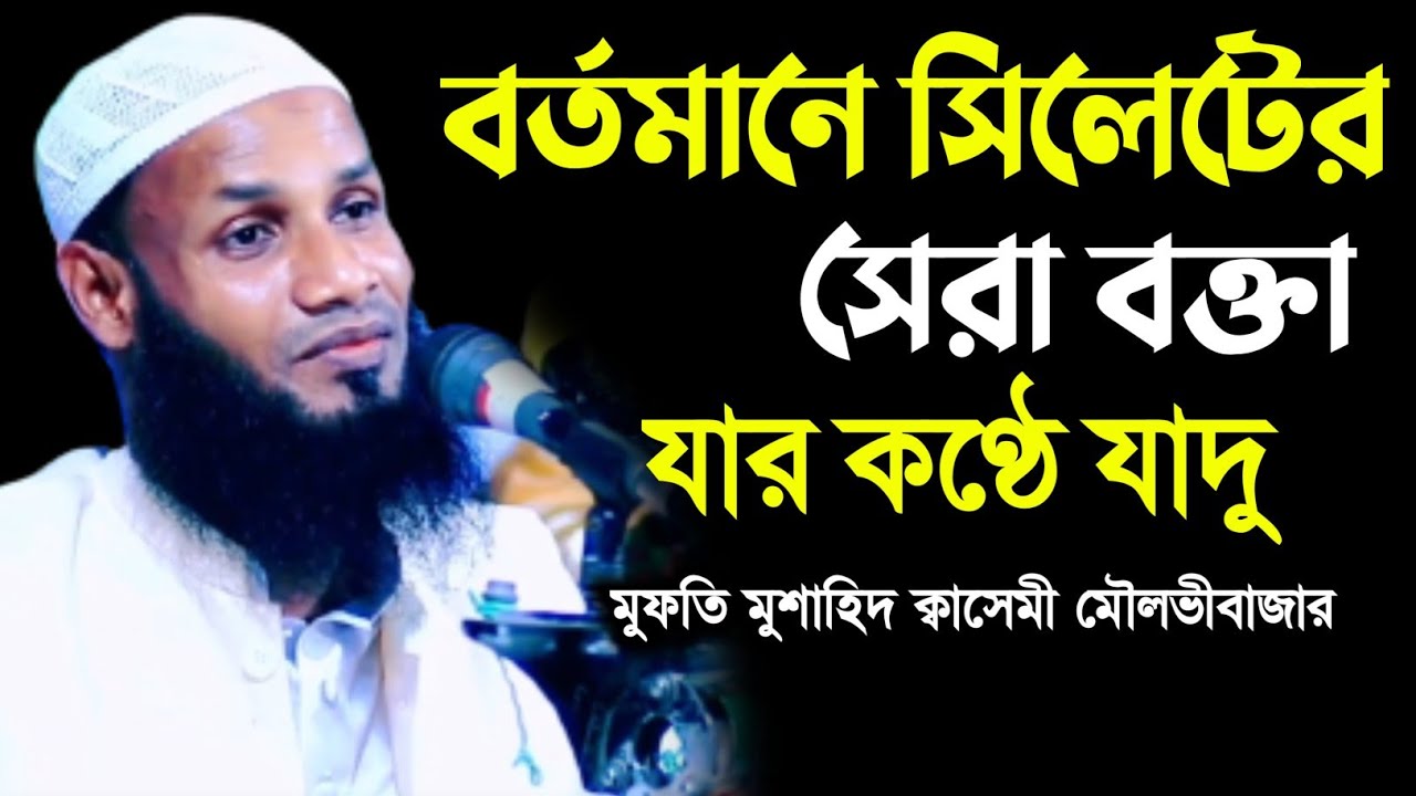 সিলেটের সেরা বক্তা মুফতি মুশাহিদ কাসেমী মৌলভীবাজার Mufti Mushahid Qasemi 2023