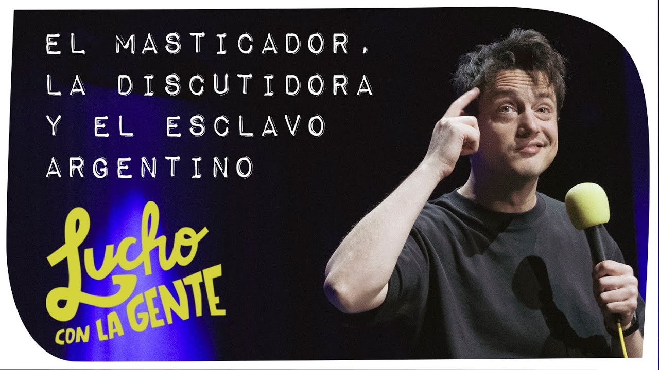 Lucho con La Gente #164 - El Masticador, La Discutidora y El Esclavo Argentino