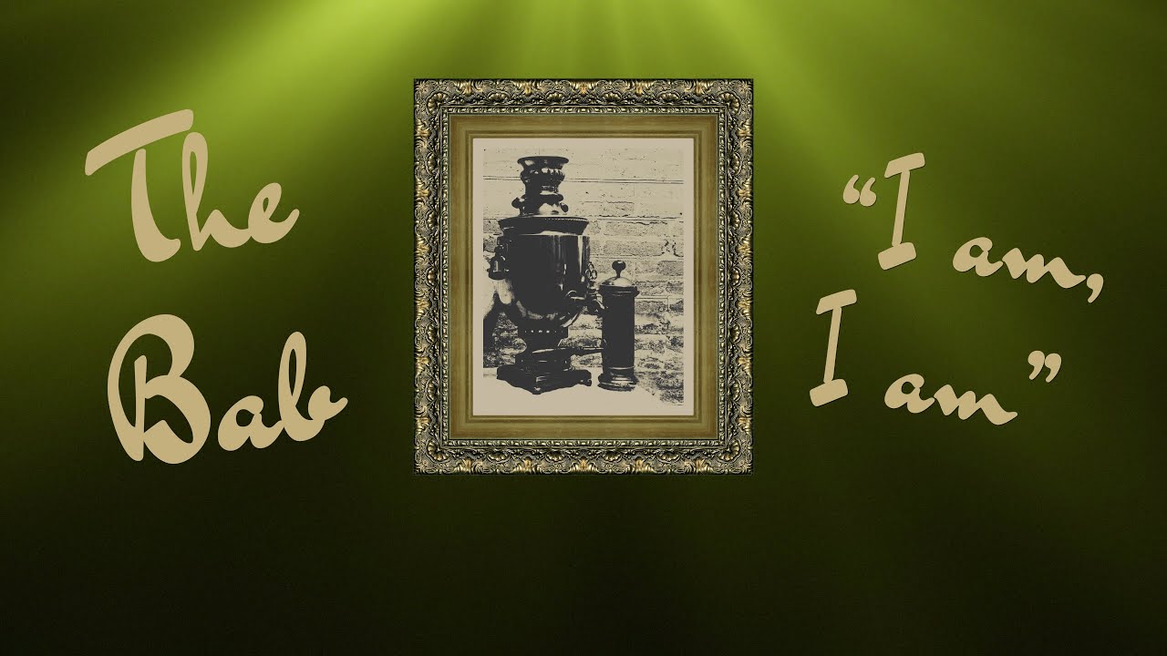 A tribute to The Bab: "I am, I am the Promised One"!