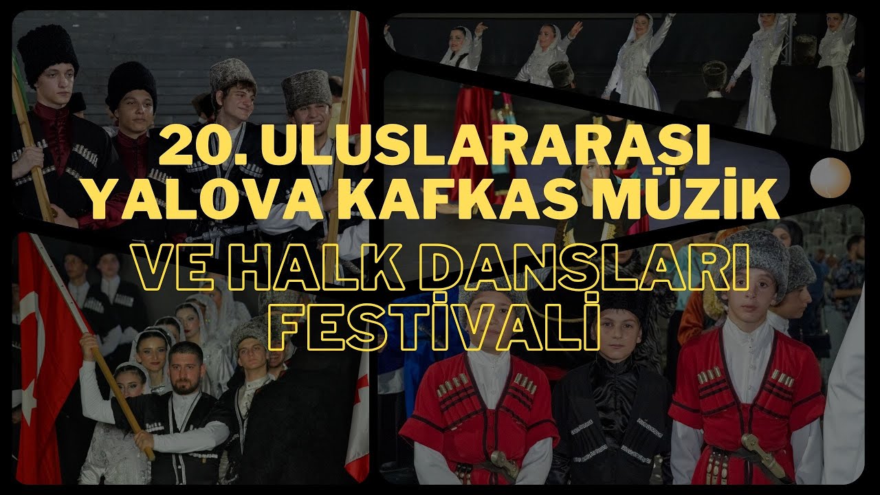 КАВКАЗСКИЙ ФЕСТИВАЛЬ МУЗЫКИ И ТАНЦЕВ | ULUSLARARASI YALOVA KAFKAS M&Uuml;ZİK VE HALK DANSLARI FESTİVALİ
