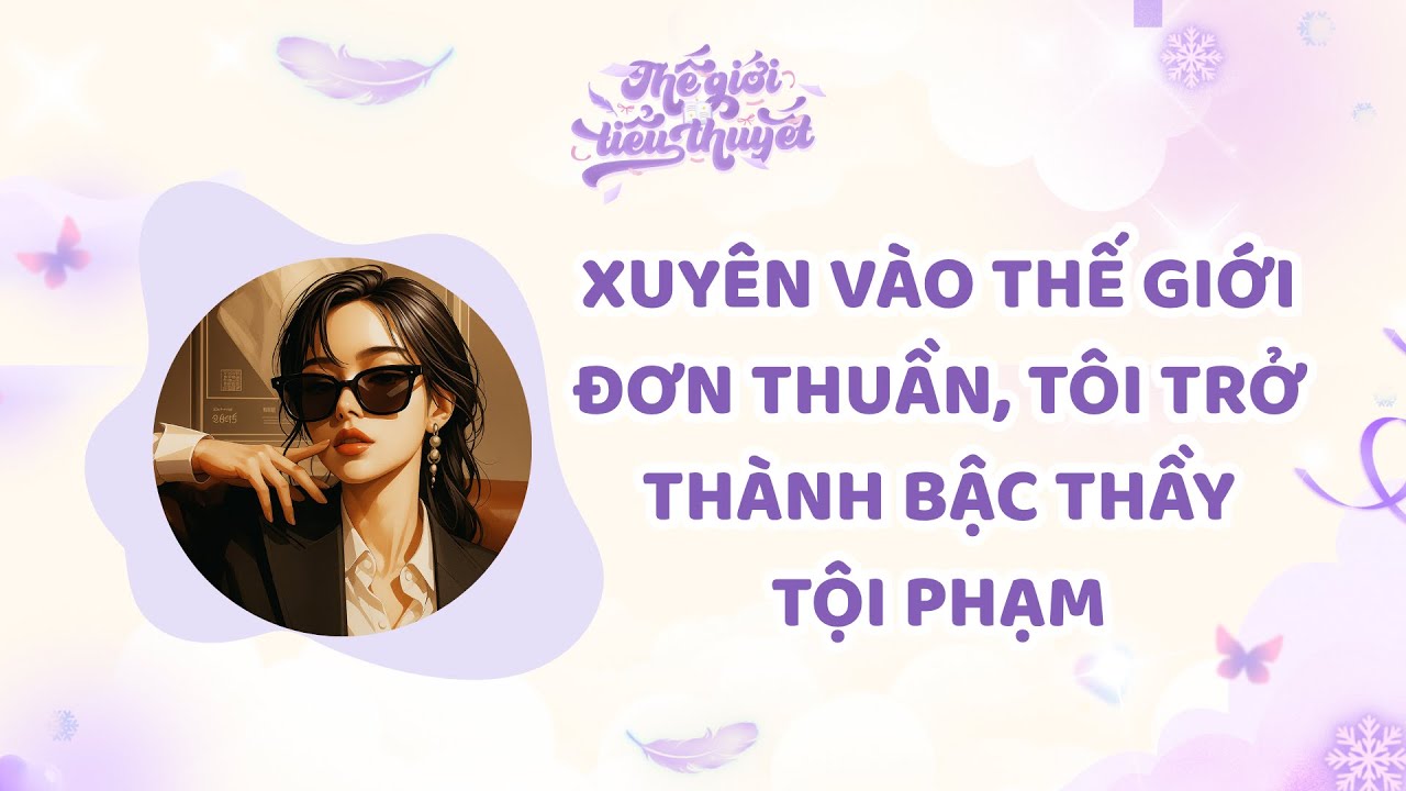 XUYÊN VÀO THẾ GIỚI ĐƠN THUẦN, TÔI TRỞ THÀNH BẬC THẦY TỘI PHẠM - SUY LUẬN - HÀNH ĐỘNG