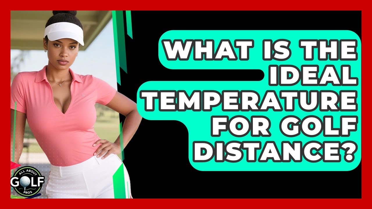 What Is The Ideal Temperature For Golf Distance? - All About Golf Pros