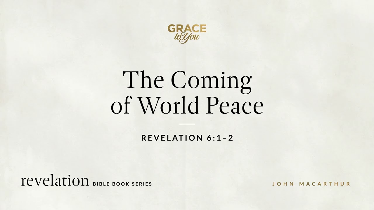 The Coming of World Peace (Revelation 6:1&ndash;2) John MacArthur