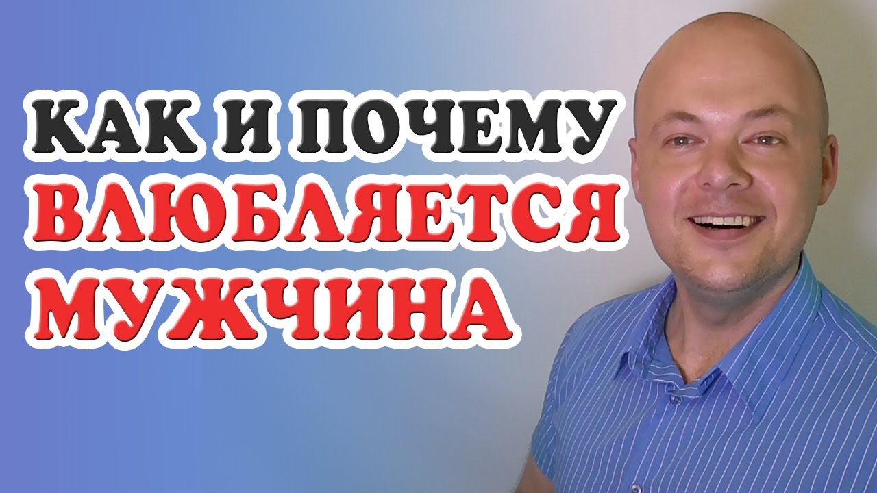 КАК и ПОЧЕМУ на самом деле ВЛЮБЛЯЕТСЯ мужчина?