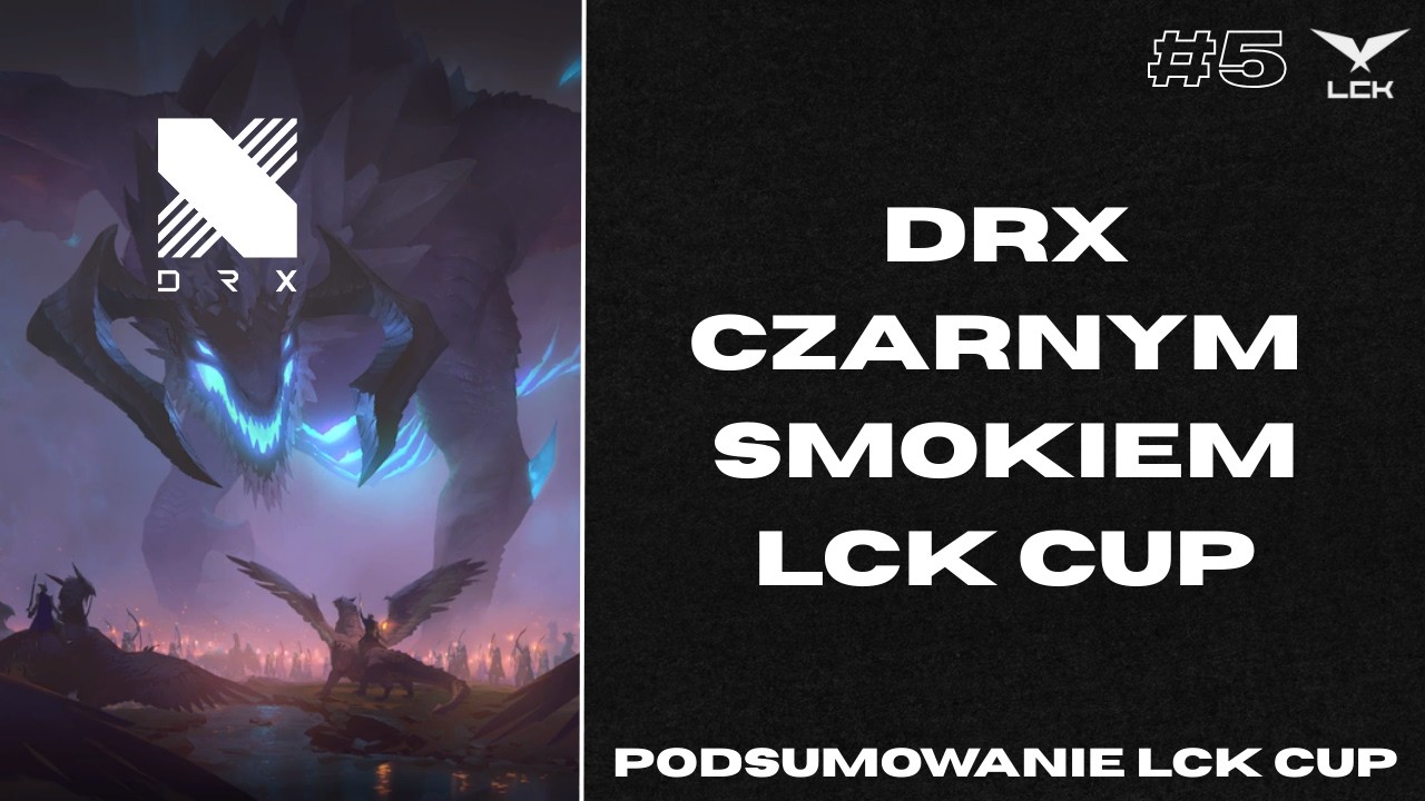 DRX CZARNYM  ̶K̶O̶N̶I̶E̶M̶ SMOKIEM PLAY-INÓW. PODSUMOWANIE LCK CUP #5