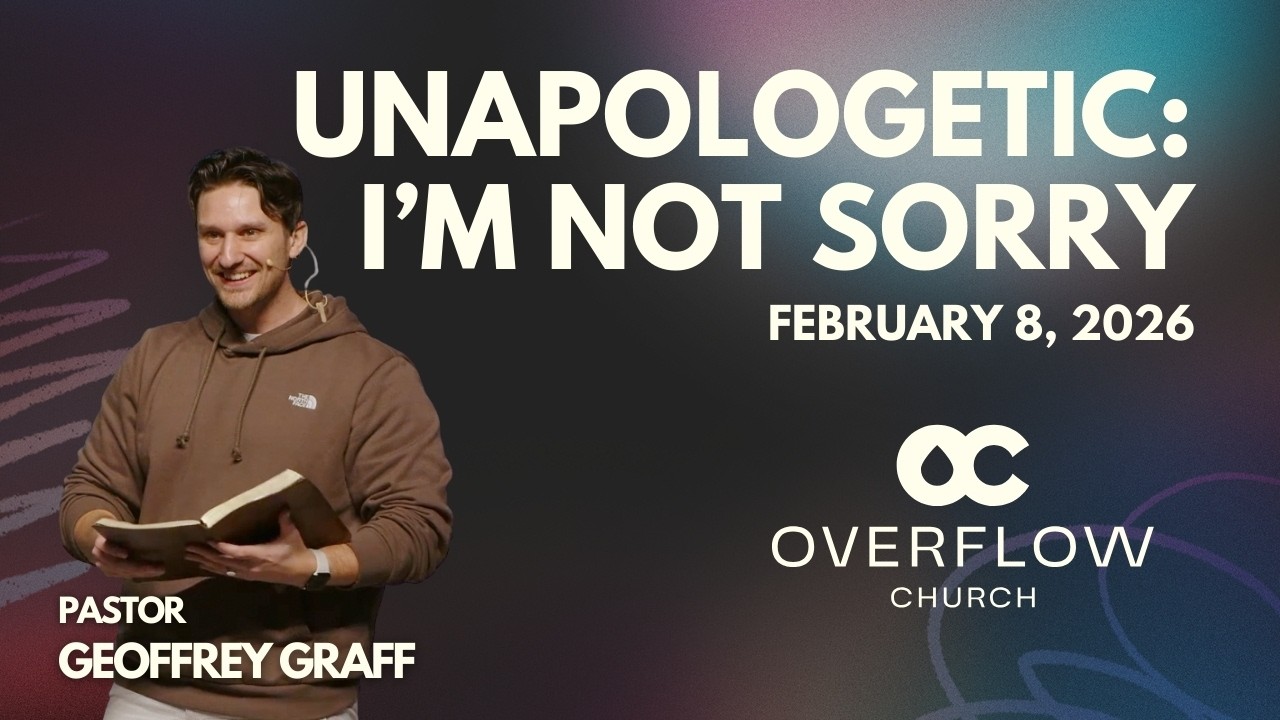UNAPOLOGETIC: I'm Not Sorry | Pastor Geoffrey Graff