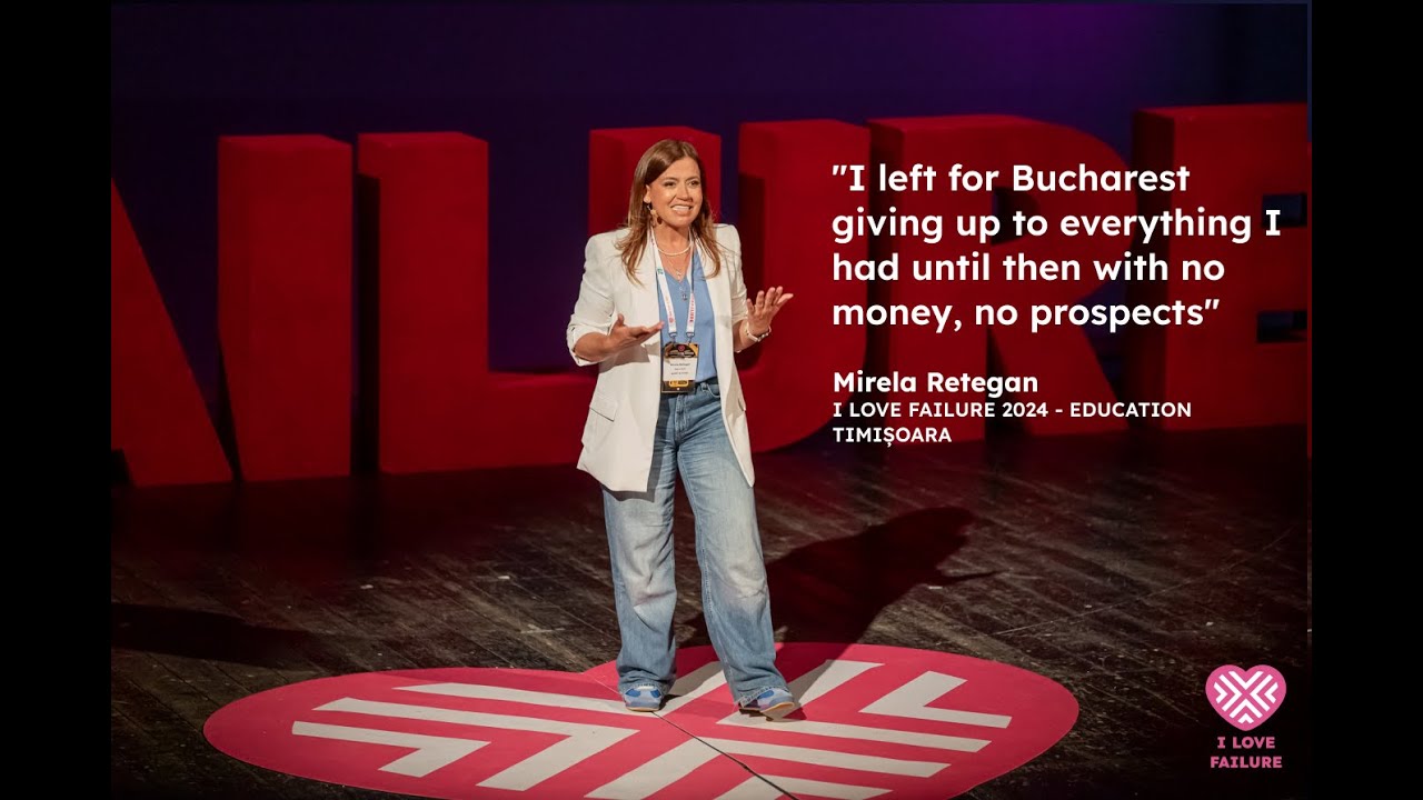 „Am plecat la București renunțând la tot ce aveam” | Mirela Retegan | I LOVE FAILURE 2024 - EDU Timi