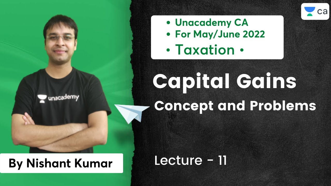 L11: Capital Gains | Concept and Problems | Unacademy CA | Nishant Kumar