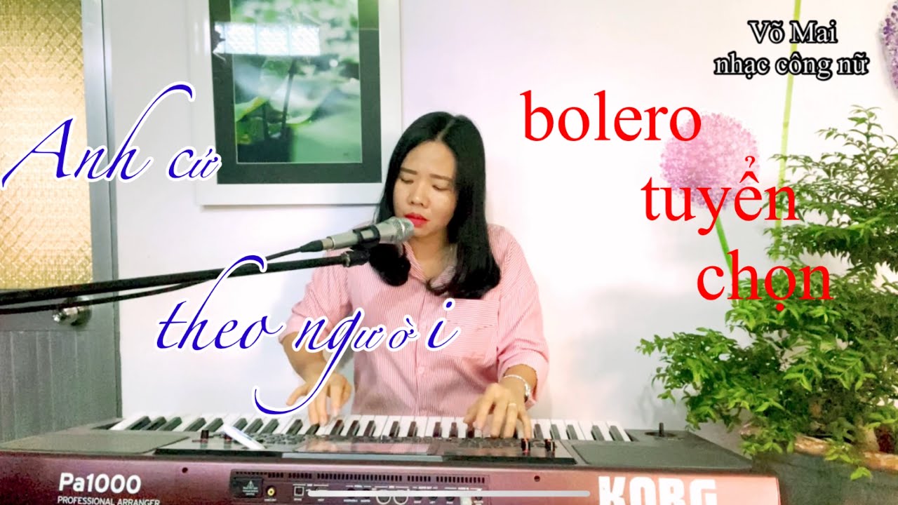 Anh cứ theo người | bolero tuyển chọn hay nhất | nhạc công nữ
