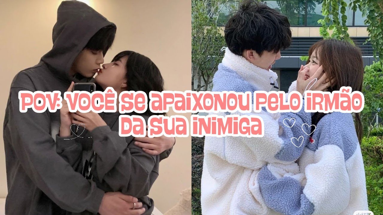 🎀POV: Você se apaixonou pelo irmão da sua inimiga🎀