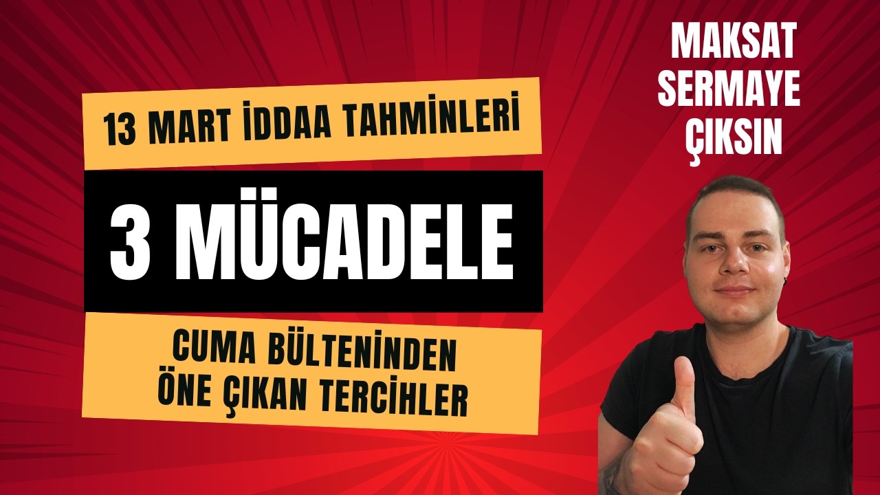 13 Mart 2026 Cuma İddaa Tahminleri | MAKSAT SERMAYE &Ccedil;IKSIN | CUMADAN 3 M&Uuml;CADELE