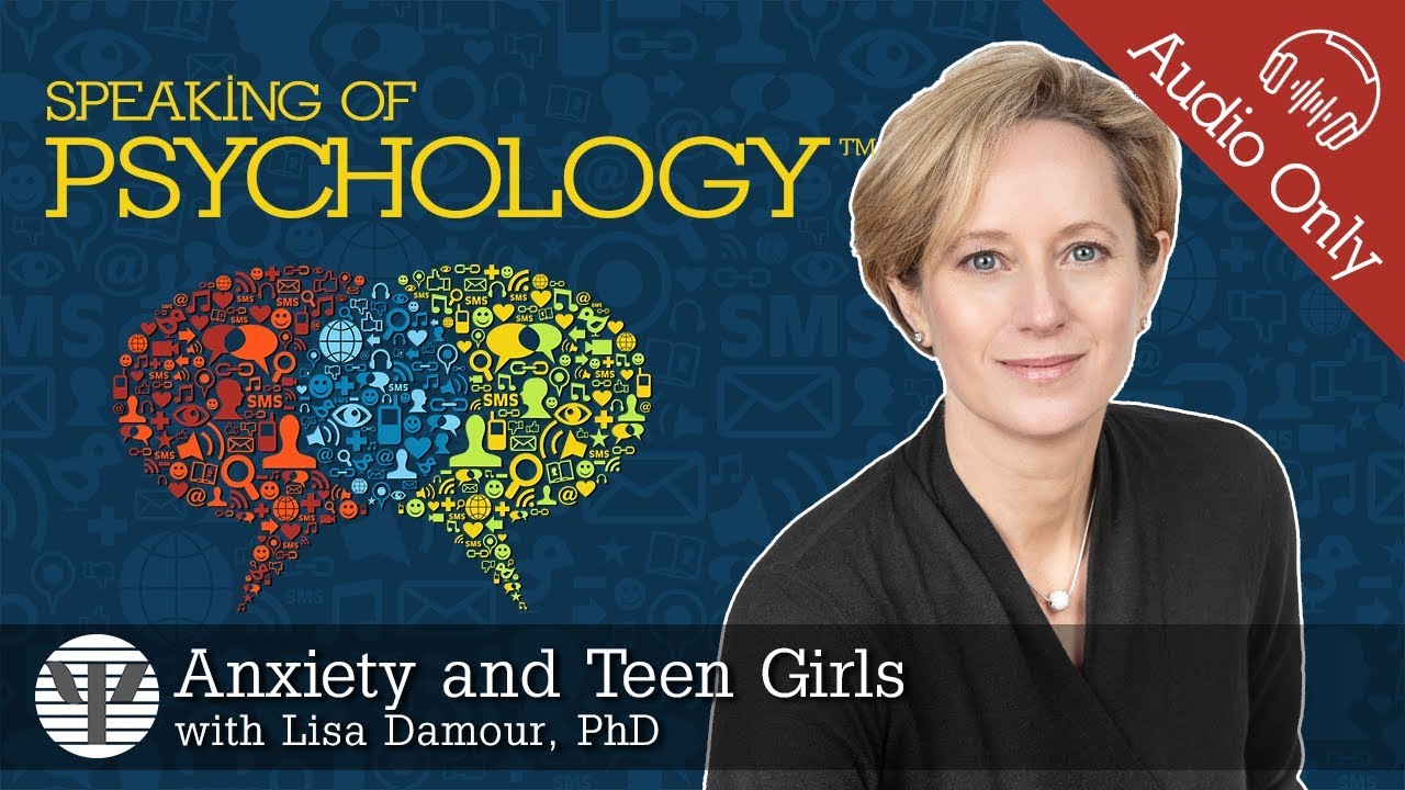 Anxiety and teen girls, with Lisa Damour, PhD | Speaking of Psychology