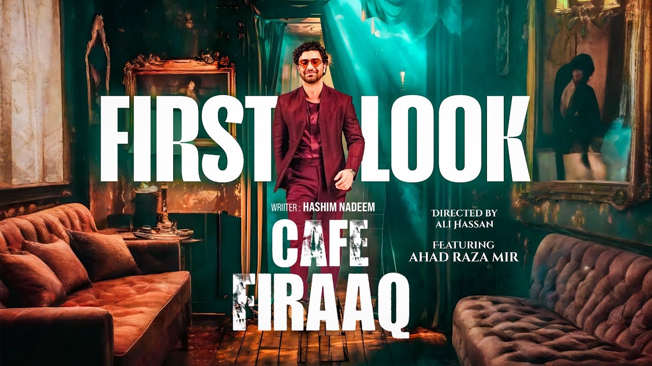 Cafe Firaaq - First Look - Ft Ahad Raza Mir - Coming Soon