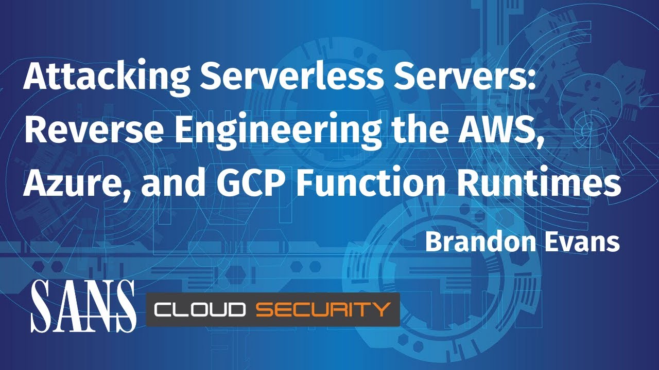 Attacking Serverless Servers  Reverse Engineering the AWS, Azure, and GCP Function Runtimes | SANS